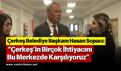 Başkan Sopacı: “Çerkeş’in Birçok İhtiyacını Bu Merkezde Karşılıyoruz”