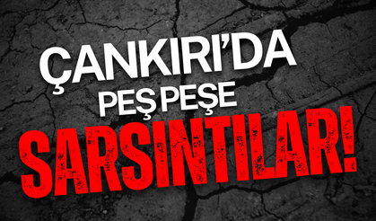 Çankırı’da Peş Peşe Sarsıntılar!