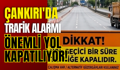 Çankırı’da Trafik Alarmı: Önemli Yol Kapatılıyor!