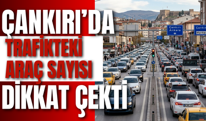 Çankırı’da Trafikteki Araç Sayısı Dikkat Çekti
