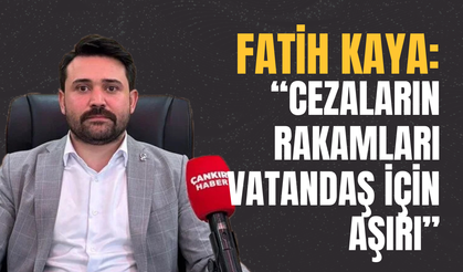 Fatih Kaya: Cezaların Rakamları Vatandaş İçin Aşırı”