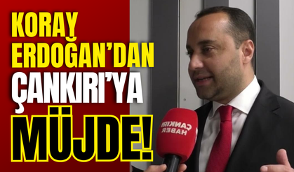 Koray Erdoğan’dan Çankırı’ya Müjde!