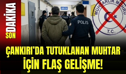 Çankırı’da Tutuklanan Muhtar İçin Flaş Gelişme!