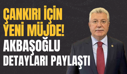 Çankırı İçin Yeni Müjde! Akbaşoğlu Detayları Paylaştı
