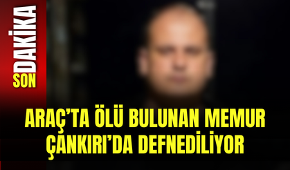 Araç’ta Ölü Bulunan Memur Çankırı’da Defnediliyor