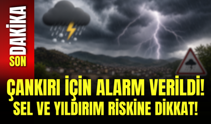 Çankırı İçin Alarm Verildi! Sel ve Yıldırım Riskine Dikkat!