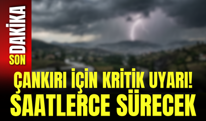 Çankırı İçin Kritik Uyarı! Saatlerce Sürecek
