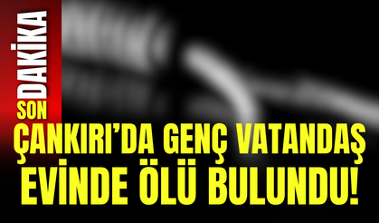 Çankırı’da Genç Vatandaş Evinde Ölü Bulundu!