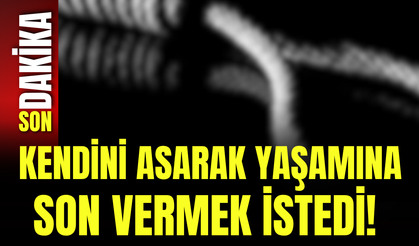 Kendini asarak yaşamına son vermek istedi!
