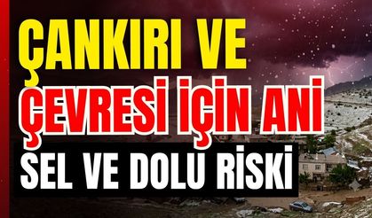 Meteoroloji’den Kritik Uyarı: Çankırı ve Çevresi İçin Ani Sel ve Dolu Riski