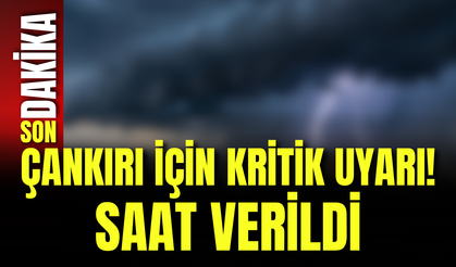Çankırı İçin Kritik Uyarı! Saat Verildi