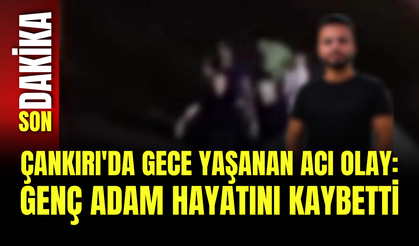 Çankırı'da Gece Yaşanan Acı Olay: Genç Adam Hayatını Kaybetti