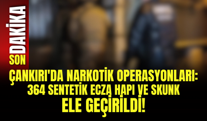 Çankırı'da Narkotik Operasyonları: 364 Sentetik Ecza Hapı ve Skunk Ele Geçirildi!