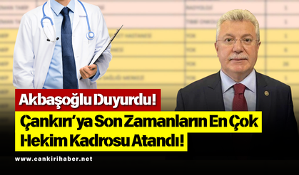 Akbaşoğlu Duyurdu! Çankırı’ya Son Zamanların En Çok Hekim Kadrosu Atandı!