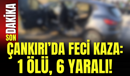 Çankırı’da Feci Kaza: 1 Ölü, 6 Yaralı!