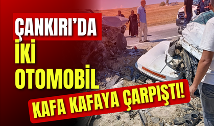 Çankırı’da İki Otomobil Kafa Kafaya Çarpıştı!