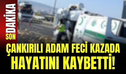 Çankırılı Adam Feci Kazada Hayatını Kaybetti!