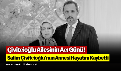 Çivitcioğlu Ailesinin Acı Günü! Salim Çivitcioğlu’nun Annesi Hayatını Kaybetti