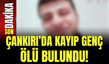 Çankırı’da Kayıp Genç Ölü Bulundu!