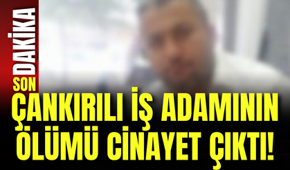 Çankırılı İş Adamının Ölümü Cinayet Çıktı!