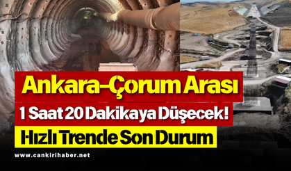 Ankara-Çorum Arası 1 Saat 20 Dakikaya Düşecek! Hızlı Trende Son Durum