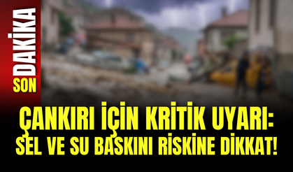 Çankırı İçin Kritik Uyarı: Sel ve Su Baskını Riskine Dikkat!