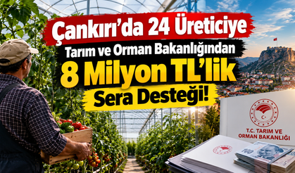 Çankırı’da 24 Üreticiye Tarım ve Orman Bakanlığından 8 Milyon TL’lik Sera Desteği!