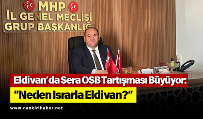 Eldivan’da Sera OSB Tartışması Büyüyor: “Neden Israrla Eldivan?”