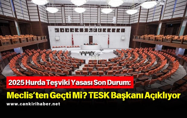 2025 Hurda Teşviki Yasası Son Durum: Meclis’ten Geçti Mi? TESK Başkanı Açıklıyor