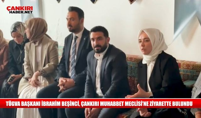 TÜGVA Başkanı İbrahim Beşinci, Çankırı Muhabbet Meclisi'ne ziyarette bulundu