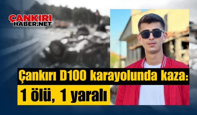 Çankırı D100 karayolunda kaza: 1 ölü, 1 yaralı