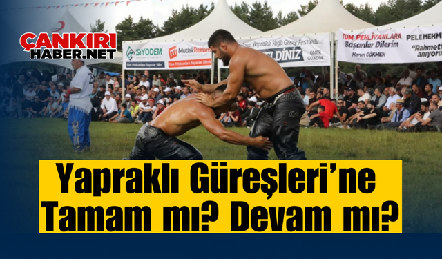 48.ci Geleneksel Yapraklı Yağlı Pehlivan Güreşleri’ne tamam mı? Devam mı?