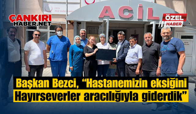 Başkan Bezci, “Hastanemizin eksiğini hayırseverler aracılığıyla giderdik”