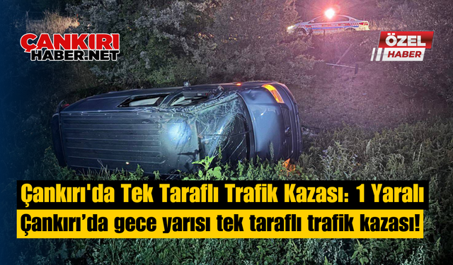 Çankırı'da Tek Taraflı Trafik Kazası: 1 Yaralı