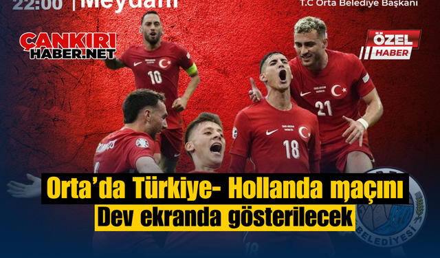 Orta’da Türkiye- Hollanda maçını dev ekranda gösterilecek