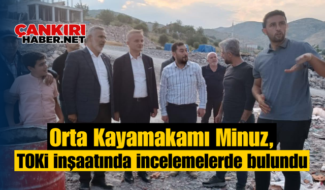 Orta Kayamakamı Minuz, TOKİ inşaatında incelemelerde bulundu