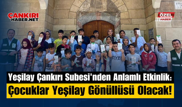 Yeşilay Çankırı Şubesi'nden Anlamlı Etkinlik: Çocuklar Yeşilay Gönüllüsü Olacak!