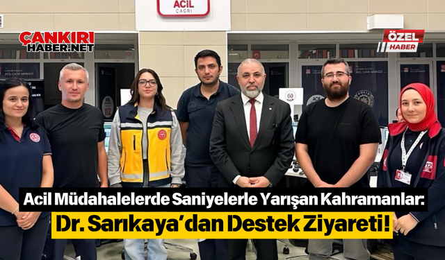 Acil Müdahalelerde Saniyelerle Yarışan Kahramanlar: Dr. Sarıkaya’dan Destek Ziyareti!