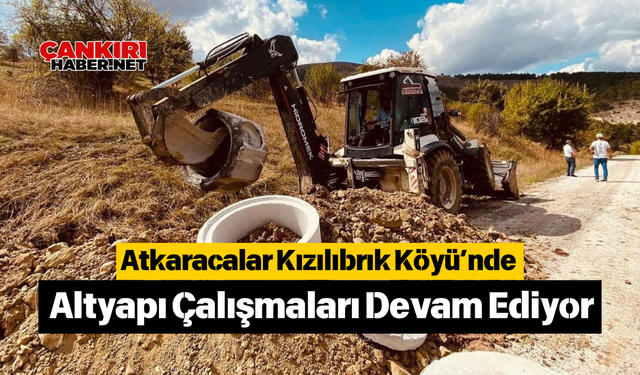 Atkaracalar Kızılıbrık Köyü’nde Altyapı Çalışmaları Devam Ediyor