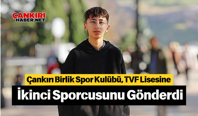 Çankırı Birlik Spor Kulübü, TVF Lisesine İkinci Sporcusunu Gönderdi