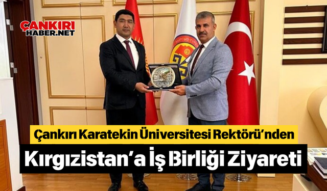 Çankırı Karatekin Üniversitesi Rektörü’nden Kırgızistan’a İş Birliği Ziyareti