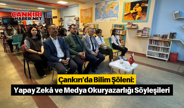 Çankırı'da Bilim Şöleni: Yapay Zekâ ve Medya Okuryazarlığı Söyleşileri