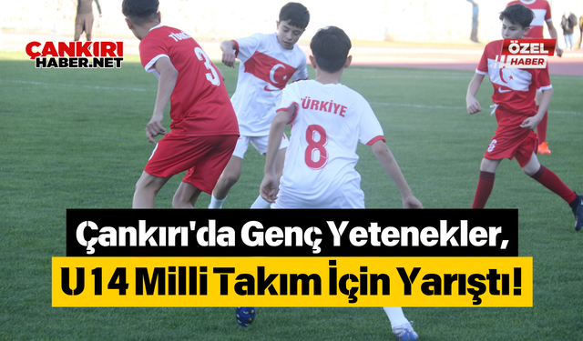 Çankırı'da Genç Yetenekler, U14 Milli Takım İçin Yarıştı!