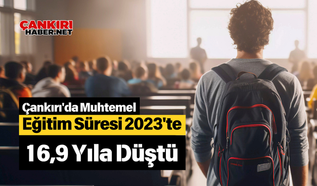 Çankırı'da Muhtemel Eğitim Süresi 2023'te 16,9 Yıla Düştü