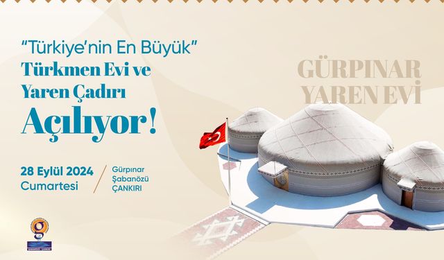 Çankırı’da Tarihi Açılış! Türkiye’nin En Büyük Türkmen Evi ve Yaren Çadırı Kapılarını Açıyor!