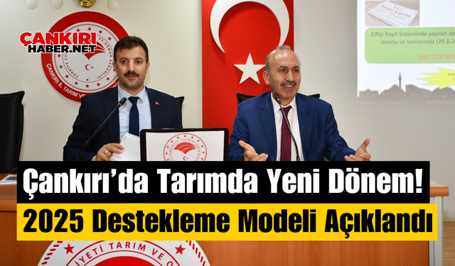 Çankırı’da Tarımda Yeni Dönem! 2025 Destekleme Modeli Açıklandı