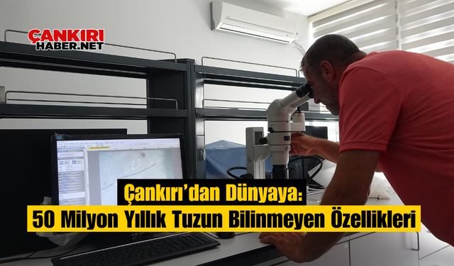 Çankırı’dan Dünyaya: 50 Milyon Yıllık Tuzun Bilinmeyen Özellikleri