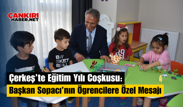 Çerkeş’te Eğitim Yılı Coşkusu: Başkan Sopacı’nın Öğrencilere Özel Mesajı