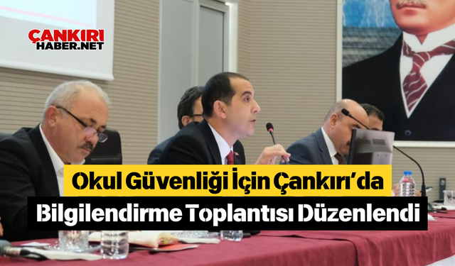 Okul Güvenliği İçin Çankırı’da Bilgilendirme Toplantısı Düzenlendi