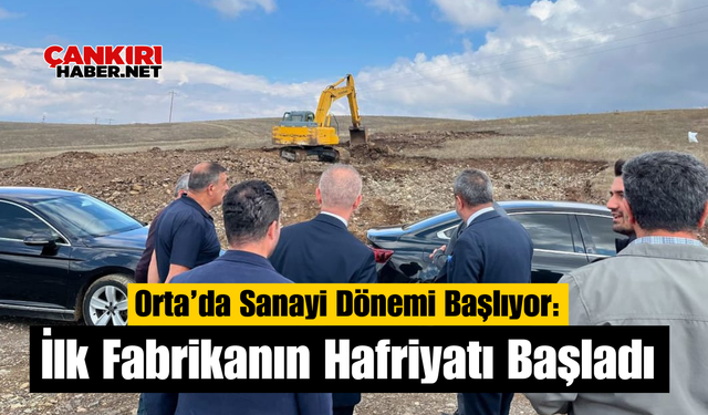 Orta’da Sanayi Dönemi Başlıyor: İlk Fabrikanın Hafriyatı Başladı